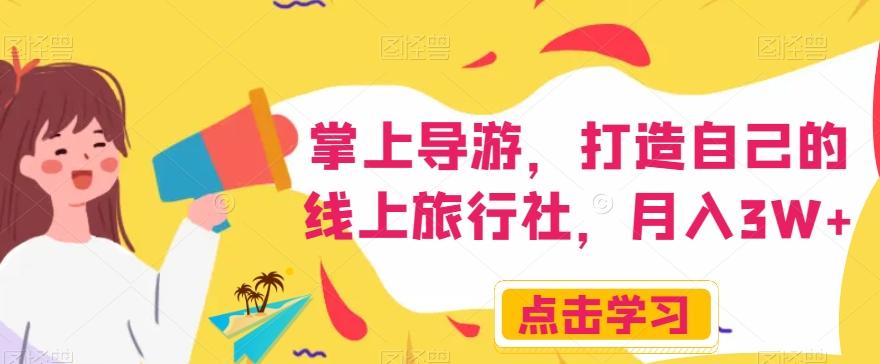 掌上导游，打造自己的线上旅行社，月入3W+【揭秘】-百货大全
