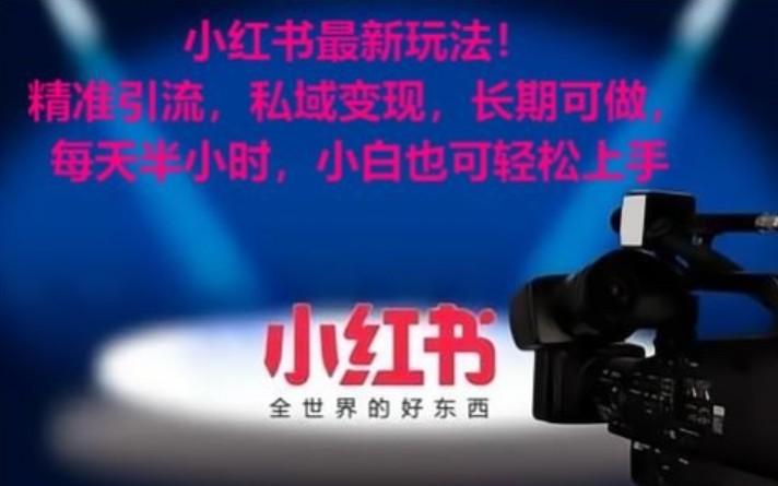 小红书最新玩法！精准引流，私域变现，长期可做，每天半小时，小白也可轻松上手-百货大全