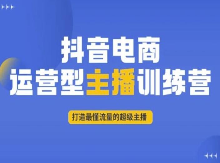 抖音电商运营型主播训练营，打造最懂流量的超级主播-百货大全