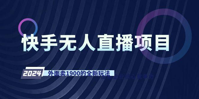 快手无人直播项目，外面卖1900的全新玩法-百货大全