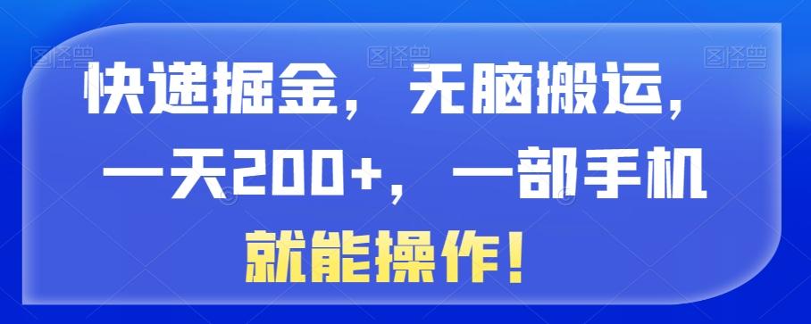 快递掘金，无脑搬运，一天200+，一部手机就能操作！-百货大全