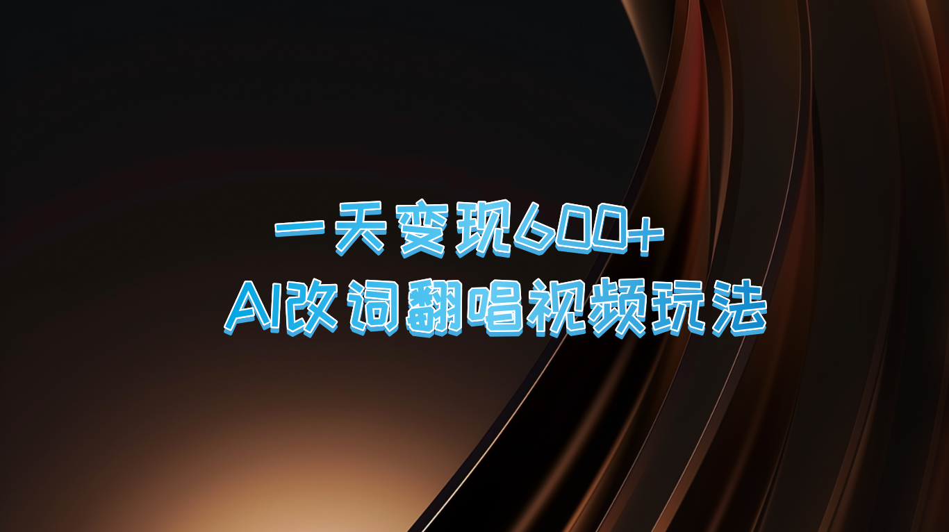 一天变现600+ AI改词翻唱视频玩法-百货大全