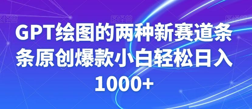 GPT绘图的两种新赛道条条原创爆款小白轻松日入1000+【揭秘】-百货大全