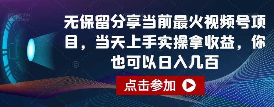 无保留分享当前最火视频号项目，当天上手实操拿收益，你也可以日入几百【揭秘】-百货大全