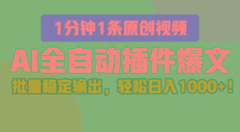 AI全自动插件输出爆文，批量稳定输出，1分钟一条原创文章，轻松日入1000+！-百货大全