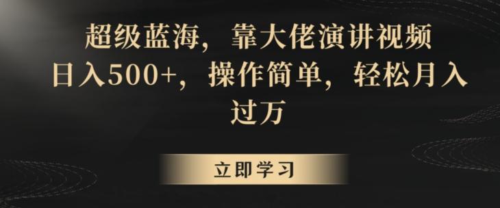 超级蓝海，靠大佬演讲视频，日入500+，操作简单，轻松月入过万【揭秘】-百货大全