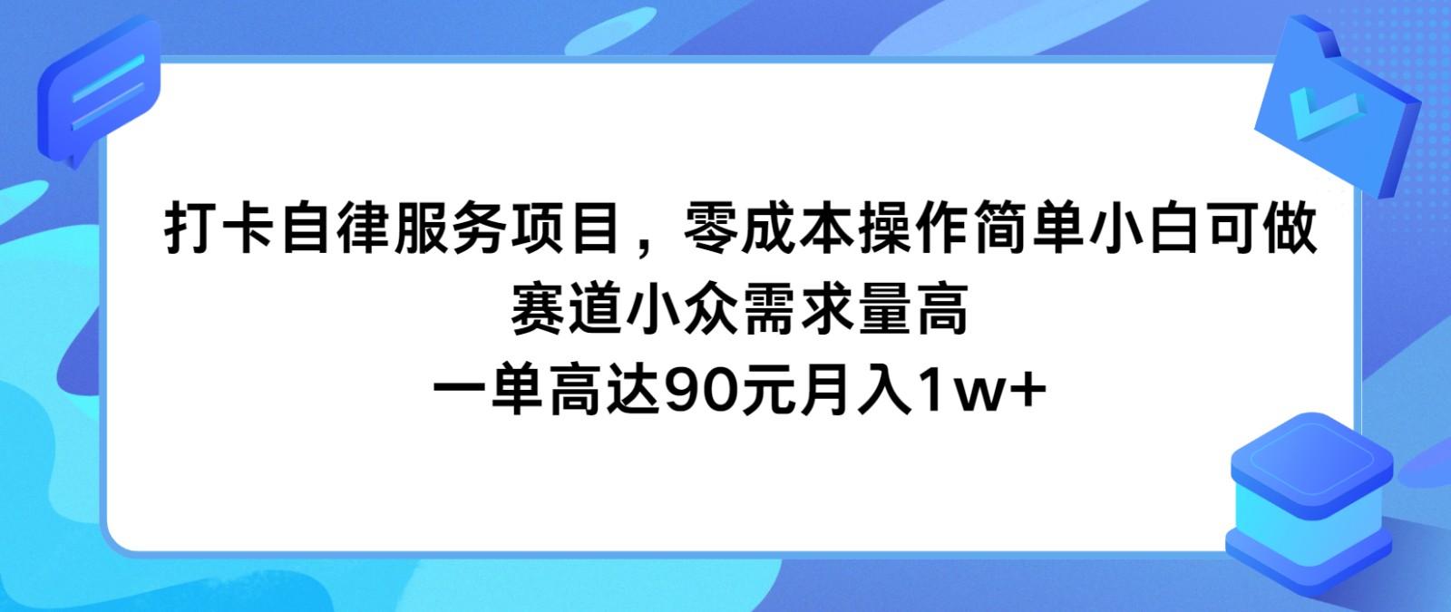 打卡自律服务项目，零成本操作简单小白可做，赛道小众需求量高，一单高达90元月入1w+-百货大全