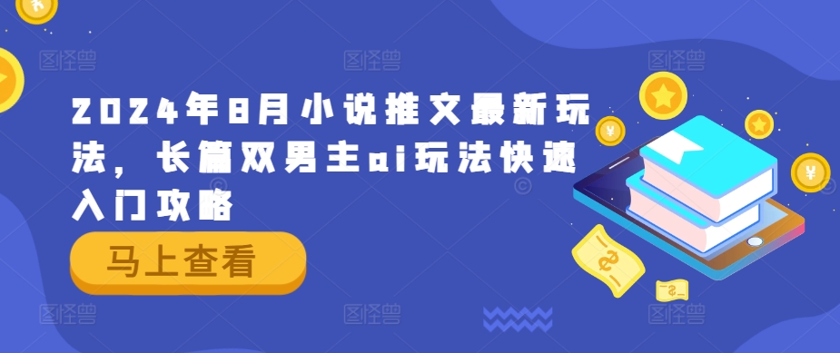 2024年8月小说推文最新玩法，长篇双男主ai玩法快速入门攻略-百货大全