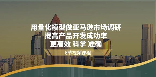 用量化 模型做亚马逊 市场调研，提高产品开发成功率  更高效 科学 准确-百货大全