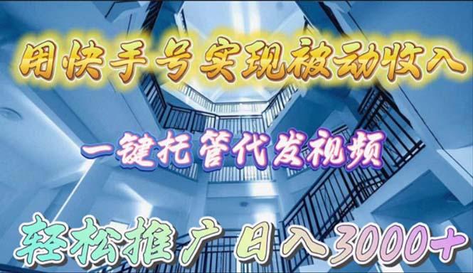(9860期)用快手号实现被动收入，一键托管代发视频，轻松推广日入3000+-百货大全