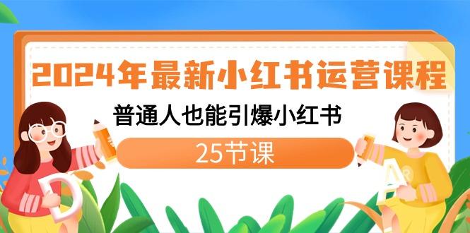 2024年最新小红书运营课程：普通人也能引爆小红书(25节课)-百货大全