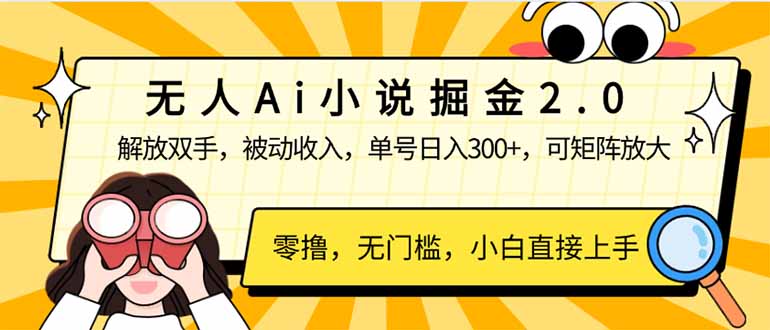 无人Ai小说掘金2.0，被动收入，解放双手，单号日入300+，可矩阵操作，...-百货大全