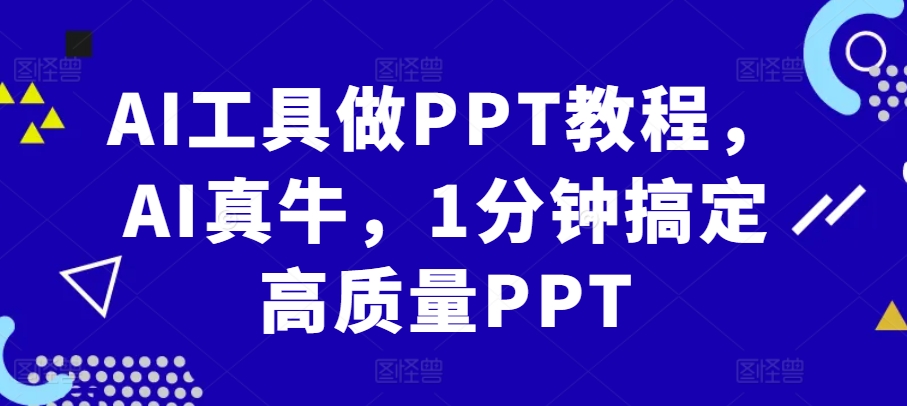 AI工具做PPT教程，AI真牛，1分钟搞定高质量PPT-百货大全