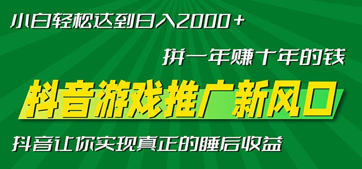 新风口抖音游戏推广—拼一年赚十年的钱，小白每天一小时轻松日入2000＋-百货大全