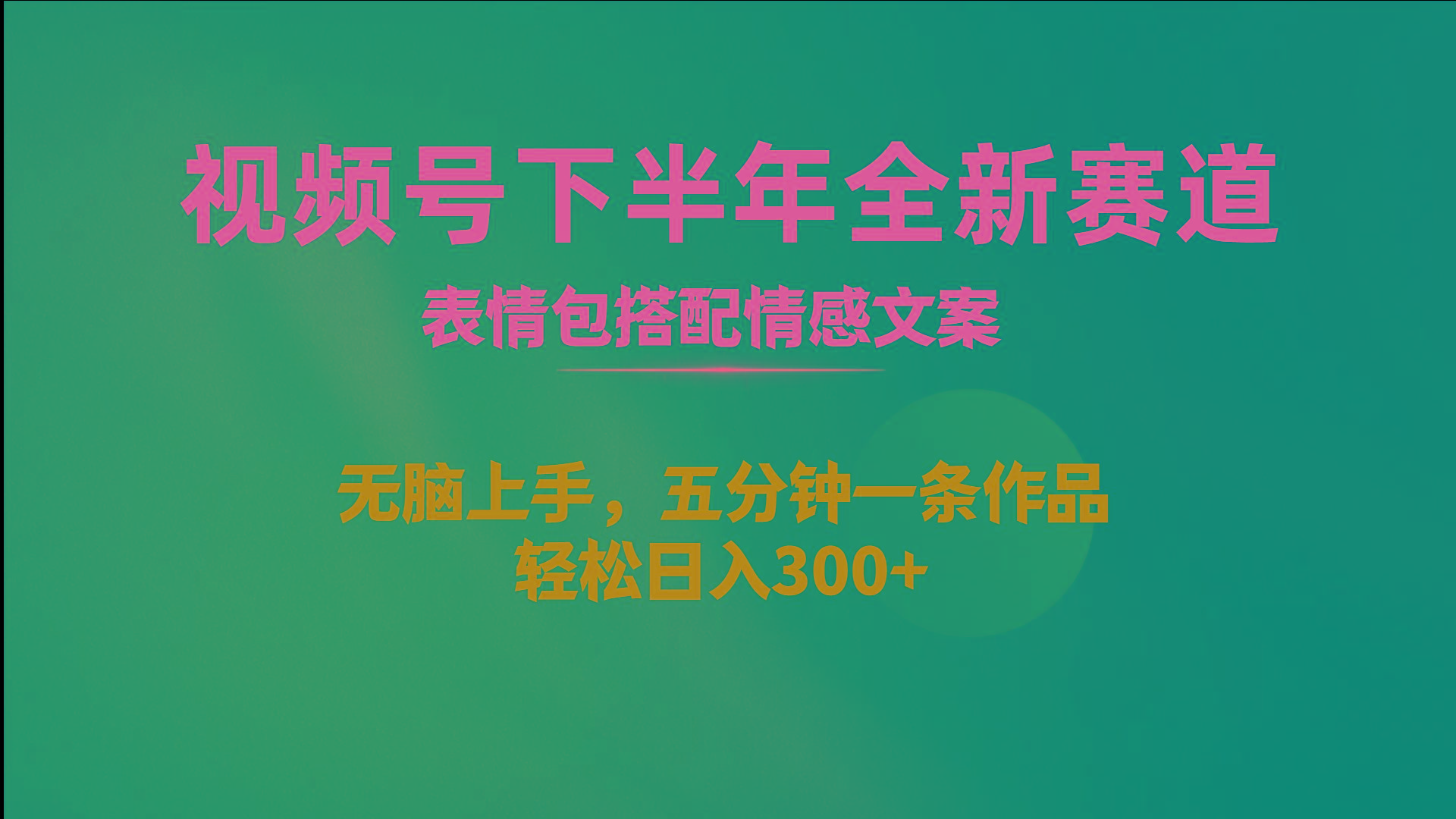 视频号下半年全新赛道，表情包搭配情感文案 无脑上手，五分钟一条作品…-百货大全