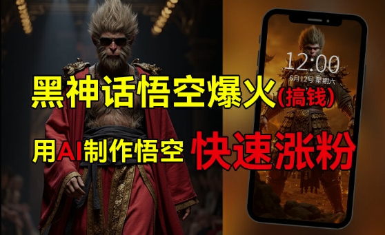 黑神话悟空爆火，已有人利用这波热点变现几十万，普通人也可用AI蹭上这波热度搞钱，有多重变现方法-百货大全