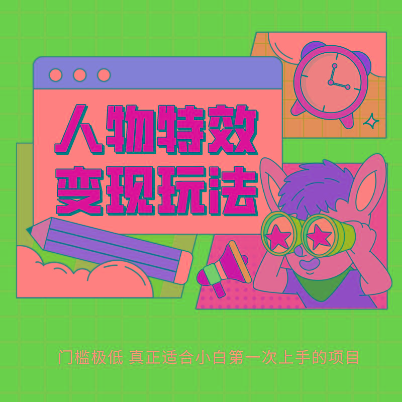 人物特效变现玩法，上手门槛极低，适合互联网小白们上手操作的第一个互联网项目-百货大全