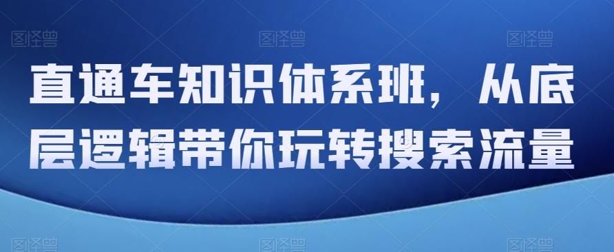直通车知识体系班，从底层逻辑带你玩转搜索流量-百货大全