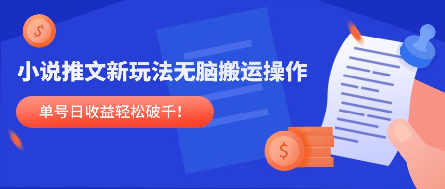 小说推文新玩法，无脑搬运操作，单号日收益轻松破千！-百货大全