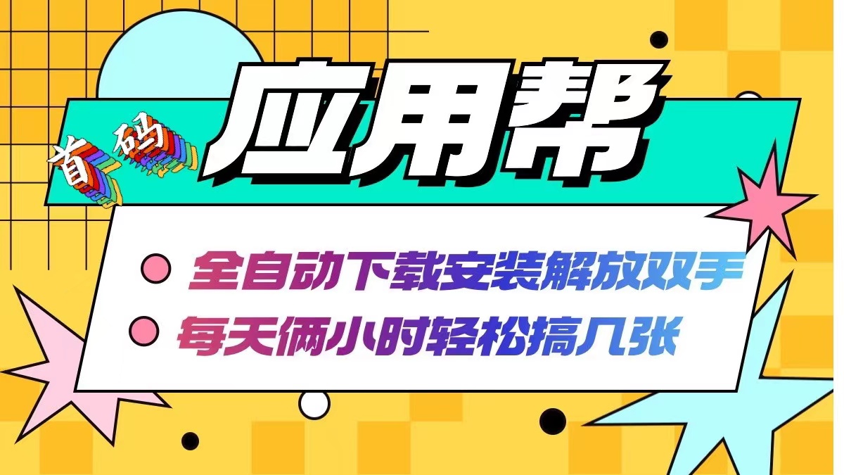 应用帮下载安装拉新玩法 全自动下载安装到卸载 每天俩小时轻松搞几张-百货大全
