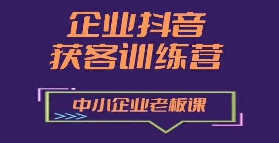 企业抖音营销获客增长训练营，中小企业老板必修课-百货大全