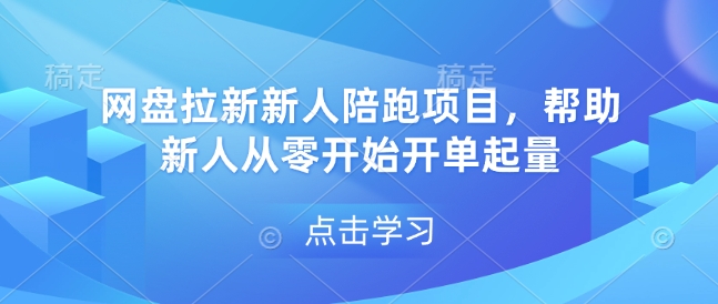 网盘拉新新人陪跑项目，帮助新人从零开始开单起量-百货大全