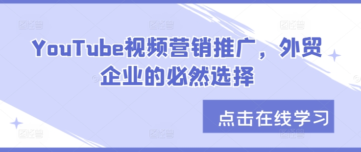 YouTube视频营销推广，外贸企业的必然选择-百货大全