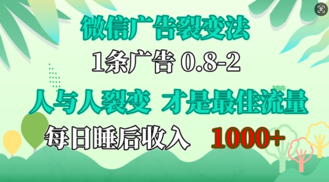 微信广告裂变法，操控人性，自发为你免费宣传，人与人的裂变才是最佳流量，单日睡后收入1k【揭秘】-百货大全