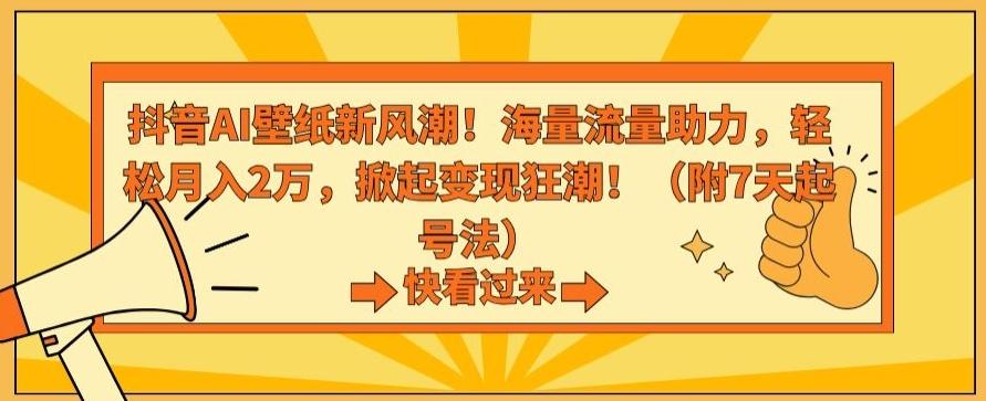 抖音AI壁纸新风潮！海量流量助力，轻松月入2万，掀起变现狂潮【揭秘】-百货大全