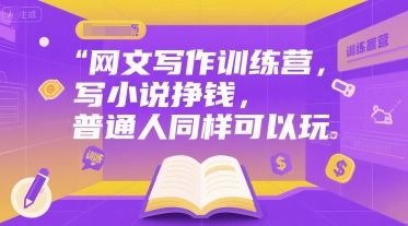 网文写作训练营，写小说挣钱，普通人同样可以玩-百货大全