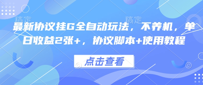 最新协议挂G全自动玩法，不用养机，单日收益2张+，协议脚本+使用教程【揭秘】-百货大全