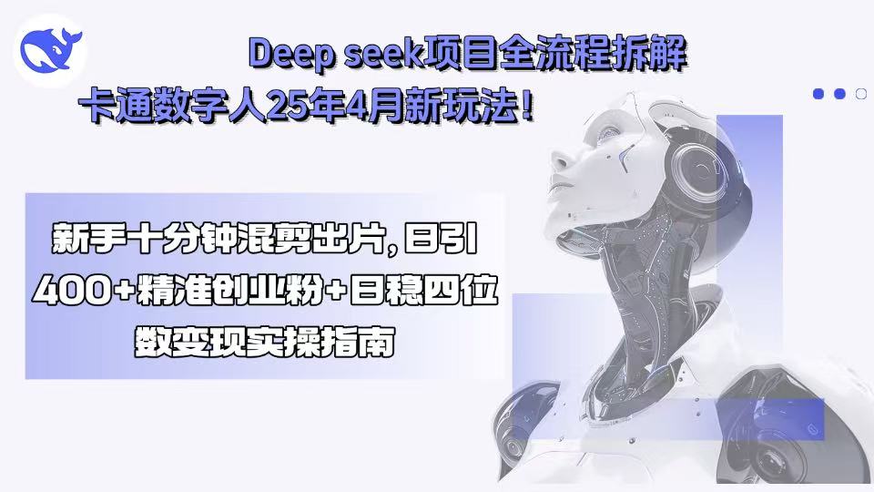 Deep seek项目全流程拆解+卡通数字人25年4月新玩法！新手十分钟混剪出...-百货大全