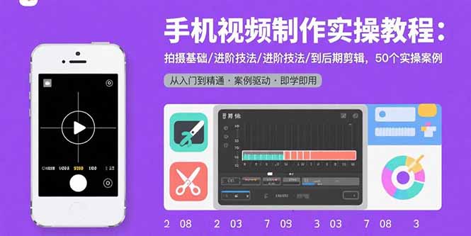 手机视频制作实操教程：拍摄基础/进阶技法/到后期剪辑，50个实操案例-百货大全