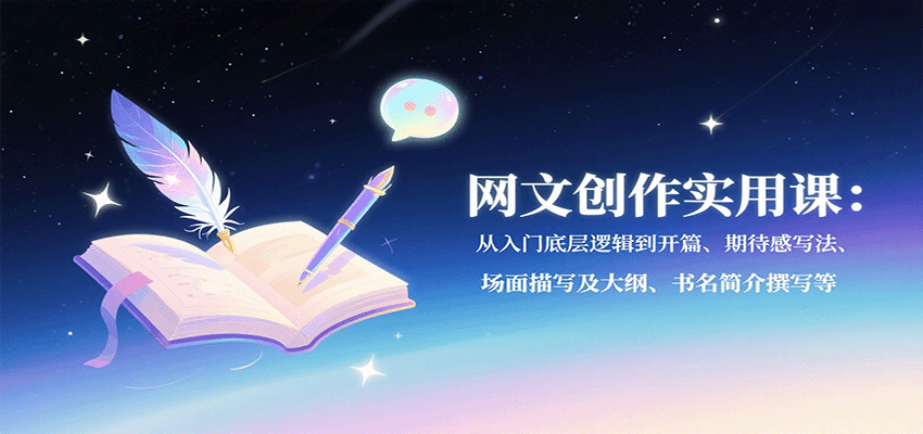 网文创作实用课：从入门底层逻辑到开篇、期待感写法、场面描写及大纲、书名简介撰写等-百货大全