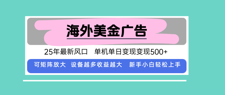 最新海外广告美金，全自动挂机，单机单日500+，可矩阵放大，新手小白轻...-百货大全