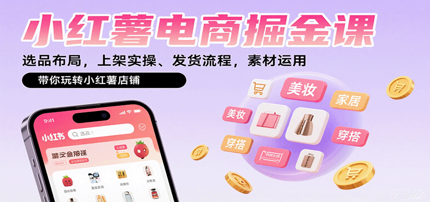 小红薯电商掘金课:选品布局,上架实操、发货流程,素材运用,带你玩转小红薯店铺-百货大全