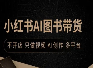 小红书AI图书带货，不开店，只做视频，AI创作，多平台-百货大全