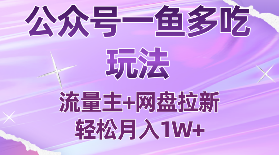 公众号最新玩法，一鱼多吃，流量主加网盘拉新，新手小白也能轻松月入1W-百货大全