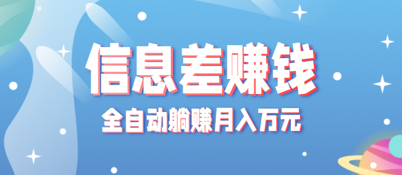 零成本零门槛信息差项目，只需一部手机实现全自动躺赚月入万元-百货大全