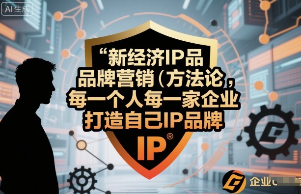 新经济IP品牌营销方法论，每一个人每一家企业都应该打造自己IP品牌-百货大全
