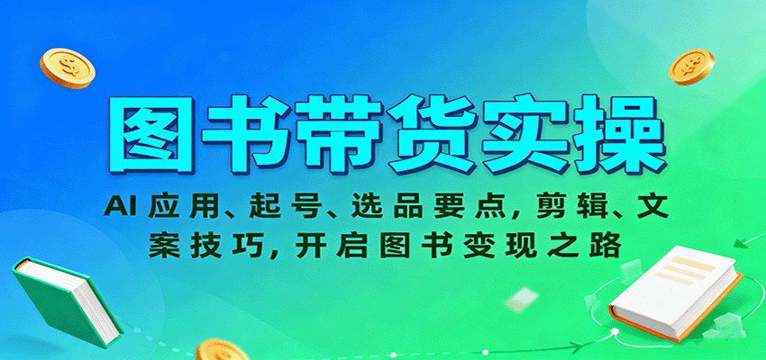 图书带货实操,AI应用、起号、选品要点,剪辑、文案技巧,开启图书变现之路-百货大全