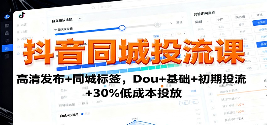 抖音同城投流课：高清发布+同城标签，Dou+基础+初期投流+30%低成本投放-百货大全