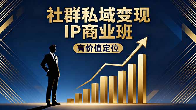 社群私域变现IP商业班，高价值定位,精准引流,私聊成交，实践年盈利破百万-百货大全