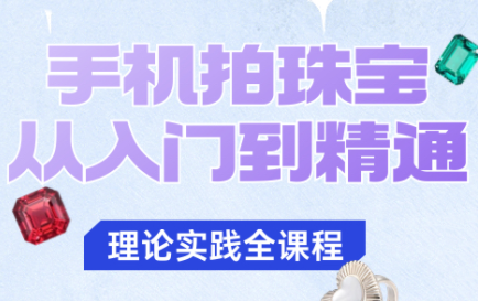 青柠老师·手机拍珠宝从入门到精通-百货大全