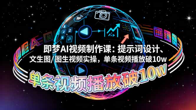 即梦AI视频制作课：提示词设计、文生图/图生视频实操，单条视频播放破10w-百货大全