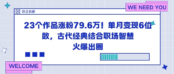 23个作品涨粉79.6W！单月变现6位数，古代经典结合职场智慧火爆出圈-百货大全