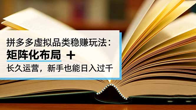 拼多多虚拟品类稳赚玩法：矩阵化布局 + 长久运营，新手也能日入过千-百货大全
