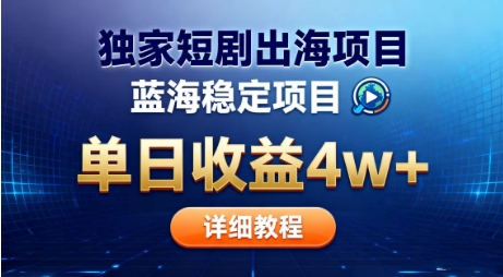 全网独家短剧出海掘金，蓝海红利，单日最高收益5w+，别卷国内了【揭秘】-百货大全