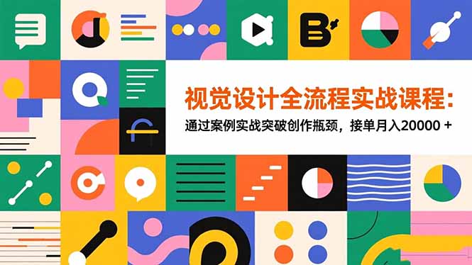 视觉设计全流程实战课程：通过案例实战突破创作瓶颈，接单月入20000+-百货大全