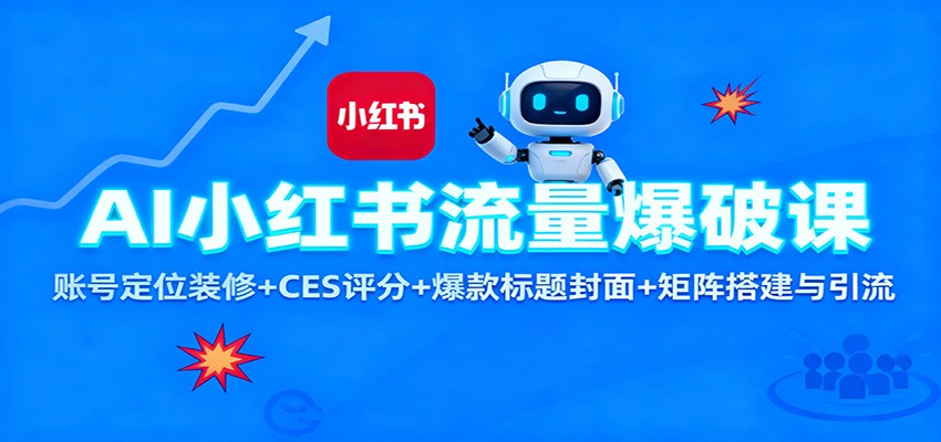 AI小红书流量爆破课:账号定位装修+CES 评分+爆款标题封面+矩阵搭建与引流-百货大全